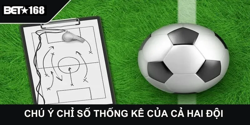 Chú ý chỉ số thống kê của cả hai đội 